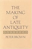 The Making of Late Antiquity (Carl Newell Jackson Lectures)