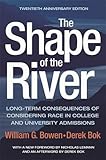 The Shape of the River: Long-term Consequences of Considering Race in College and University Admissions Twentieth Anniversary Edition (The William G. Bowen Memorial Series in Higher Education)