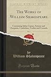 The Works of William Shakespeare, Vol. 7: Containing Julius Caesar, Antony and Cleopatra, Cymbeline, Troilus and Cressida (Classic Reprint)