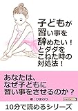 子どもが「習い事を辞めたい！」とダダをこねた時の対処法！10分で読めるシリーズ