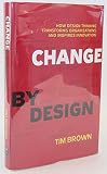 Change by Design: How Design Thinking Transforms Organizations and Inspires Innovation