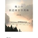 極上の鉄道風景写真術