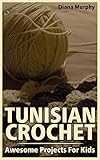 Tunisian Crochet: Awesome Projects For Kids: (Crochet Patterns, Crochet Stitches) (English Edition)