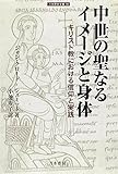 中世の聖なるイメージと身体: キリスト教における信仰と実践 (刀水歴史全書)