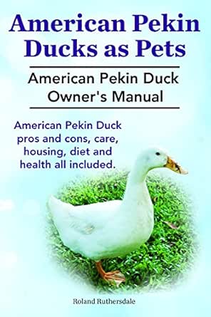 Amazon Co Jp Pekin Ducks As Pets American Pekin Duck Owner S Manual American Pekin Duck Care Pros And Cons Housing Health And Diet All Included English Edition Ebook Ruthersdale Roland Kindle Store