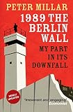 1989: The Berlin Wall: My Part in its Downfall (English Edition)