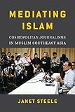 Mediating Islam: Cosmopolitan Journalisms in Muslim Southeast Asia