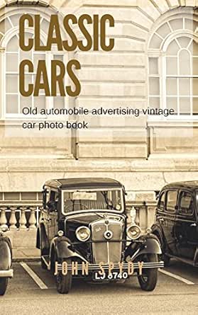 Amazon Classic Cars Old Automobile Advertising Vintage Car Photo Book Classic Car Stories English Edition Kindle Edition By Spydy John Automotive Kindleストア