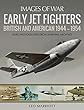 Early Jet Fighters: British and American 1944–1954: Rare Photographs from Wartime Archives