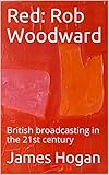 Red: Rob Woodward: British broadcasting in the 21st century (English Edition)