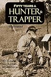 Fifty Years a Hunter and Trapper: Experiences and Observations of E. N. Woodcock the noted Hunter and Trapper [Illustrated] (English Edition)
