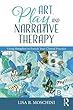 Art, Play, and Narrative Therapy: Using Metaphor to Enrich Your Clinical Practice