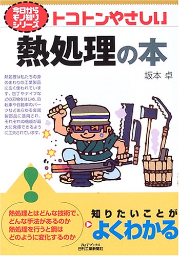 トコトンやさしい熱処理の本 (B&Tブックス―今日からモノ知りシリーズ) トコトンやさしい熱処理の本 (B&Tブックス―今日からモノ知りシリーズ)