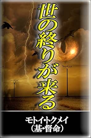 世の終わりが来る オカルトではない本当の聖書終末論 モトイ トクメイ 基 督命 キリスト教 ユダヤ教 Kindleストア Amazon
