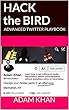 Hack the Bird: ADVANCED TWITTER PLAYBOOK: Counterintuitive Twitter Strategies and Hacks for Startups, Brands, and Entrepreneurs (English Edition)