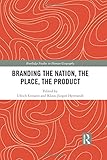 Branding the Nation, the Place, the Product (Routledge Studies in Human Geography)