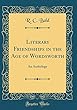 Literary Friendships in the Age of Wordsworth: An Anthology (Classic Reprint)