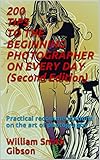 200 TIPS TO THE BEGINNING PHOTOGRAPHER ON EVERY DAY (Second Edition): Practical recommendations on the art of photography (English Edition)