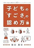 子どもの「すごさ」の認め方: 子育ての悩みを解決する60のインフォグラフィクス すごさの認め方