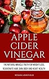 Apple Cider Vinegar: The Natural Miracle Truth for Weight loss, Rejuvenate Hair, Skin, Body and Heart Health. (English Edition)