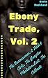 Ebony Trade, Vol. 2: The Businessman; 2 Thick 4 Girlz; The Gangsta; Plantation Lust; The Cellmate (Ebony Trade Bundles) (English Edition)