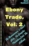 Ebony Trade, Vol. 2: The Businessman; 2 Thick 4 Girlz; The Gangsta; Plantation Lust; The Cellmate (Ebony Trade Bundles) (English Edition)