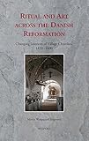 Ritual and Art Across the Danish Reformation: Changing Interiors of Village Churches, 1450-1600 (Ritus Et Artes)