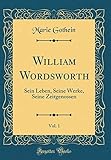 William Wordsworth, Vol. 1: Sein Leben, Seine Werke, Seine Zeitgenossen (Classic Reprint)