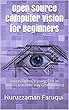 Open Source Computer Vision for Beginners: Learn OpenCV using C++ in fastest possible way (2nd Edition) (English Edition)