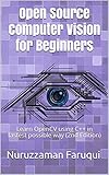 Open Source Computer Vision for Beginners: Learn OpenCV using C++ in fastest possible way (2nd Edition) (English Edition)