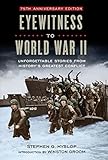 Eyewitness to World War II: Unforgettable Stories From History's Greatest Conflict