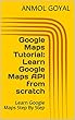 Google Maps Tutorial: Learn Google Maps API from scratch: Learn Google Maps Step By Step (English Edition)