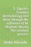 T. Eguchi’s Creative Methodology and Ideas thro...