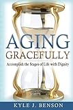 Aging Gracefully: Accomplish the Stages of Life with Dignity