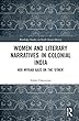 Women and Literary Narratives in Colonial India: Her Myriad Gaze on the ‘Other’ (Routledge Studies in South Asian History)
