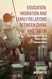 Education, Migration and Family Relations Between China and the Uk: The Transnational One-child Generation