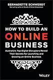 How to Build an Online Business: Australia's Top Digital Disruptors Reveal Their Secrets for Launching and Growing an Online Business