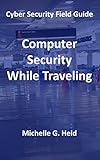 Computer Security While Traveling: Cyber Security Field Guide (English Edition)