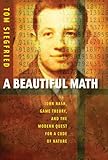 A Beautiful Math: John Nash, Game Theory, And the Modern Quest for a Code of Nature