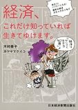経済、これだけ知っていれば生きてゆけます。―役立つ！ハッピーになる！爆笑★経済コミックエッセイ