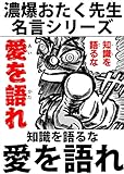 濃爆おたく先生名言シリーズ「知識を語るな愛を語れ」