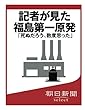 記者が見た福島第一原発　「死ぬだろう、数度思った」 (朝日新聞デジタルSELECT)