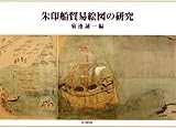 朱印船貿易絵図の研究 朱印船貿易絵図の研究