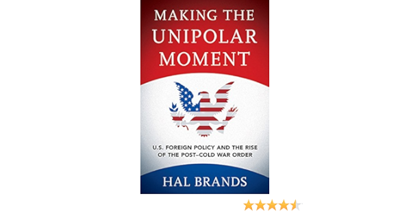 Amazon Making The Unipolar Moment U S Foreign Policy And The Rise Of The Post Cold War Order Brands Hal th Century