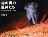 森の奥の巨神たち  ロボットカメラがとらえたアジアゾウの生態