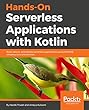 Hands-On Serverless Applications with Kotlin: Build, secure, and deploy serverless applications using the AWS infrastructure and services (English Edition)
