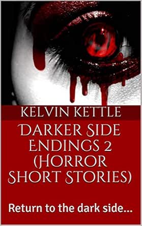 Amazon Co Jp Darker Side Endings 2 Horror Short Stories Return To The Dark Side English Edition 電子書籍 Kettle Kelvin Kindleストア