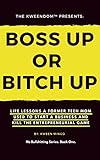 Boss Up or Bitch Up: Life Lessons a Former Teen Mom Used to Start a Business and Kill The Entrepreneurial Game (No Bullshitting Series Book 1) (English Edition)