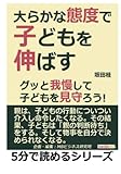 大らかな態度で子どもを伸ばす。グッと我慢して子どもを見守ろう！ (5分で読めるシリーズ)