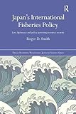 Japan's International Fisheries Policy: Law, Diplomacy and Politics Governing Resource Security (Nissan Institute/Routledge Japanese Studies)